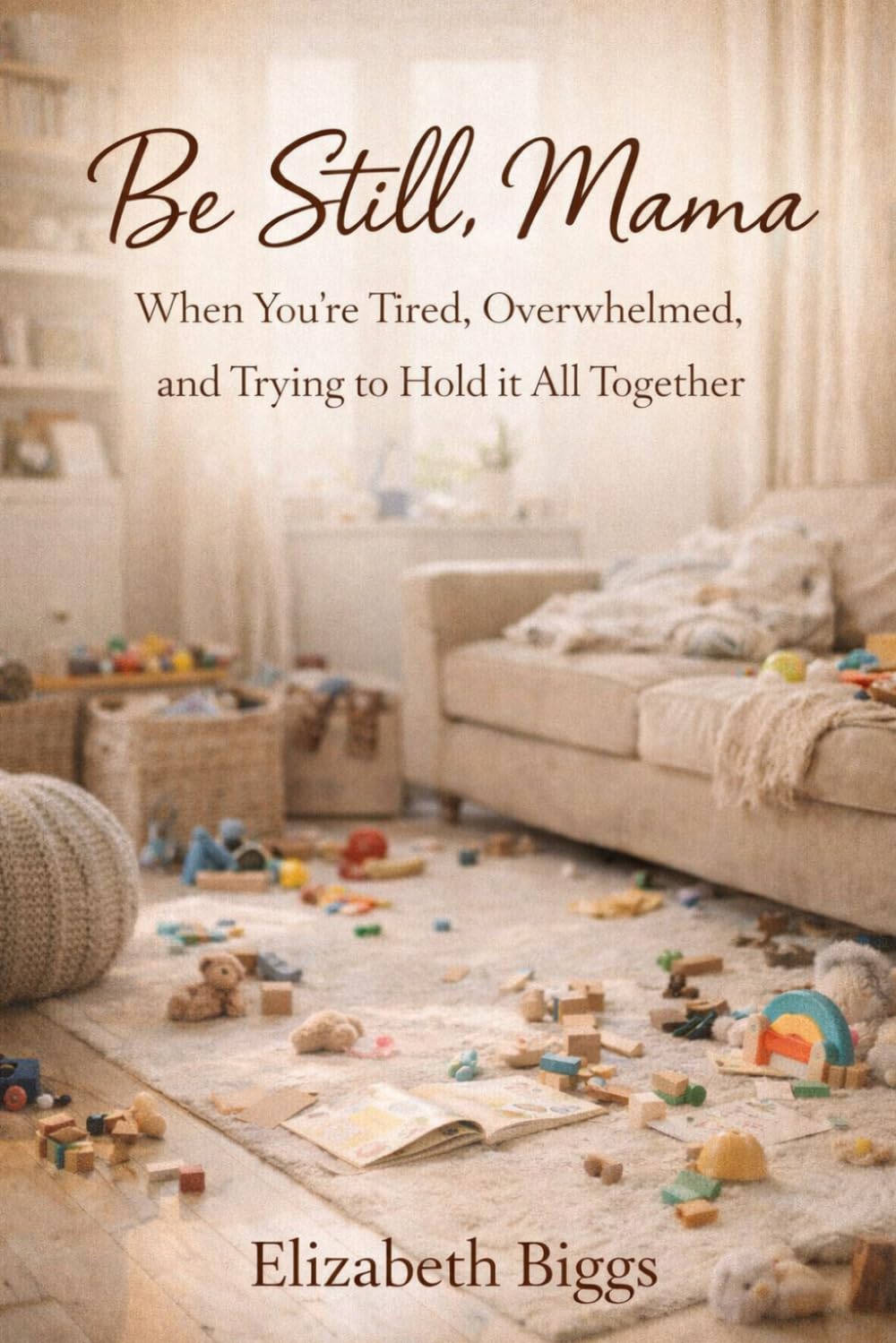 Be Still, Mama: When You’re Tired, Overwhelmed, and Trying to Hold It All Together