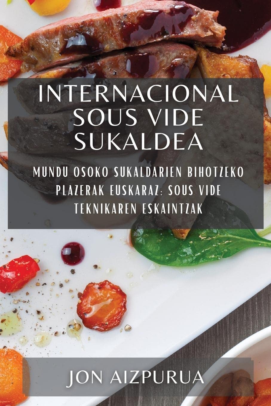 Internacional Sous Vide Sukaldea: Mundu Osoko Sukaldarien Bihotzeko Plazerak Euskaraz: Sous Vide Teknikaren Eskaintzak