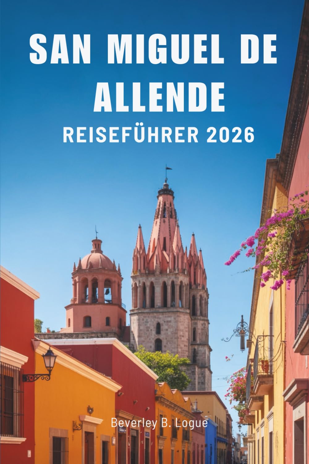 SAN MIGUEL DE ALLENDE REISEFÜHRER 2026: Das lebendige Erbe von Mexikos kulturellem Paradies entdecken