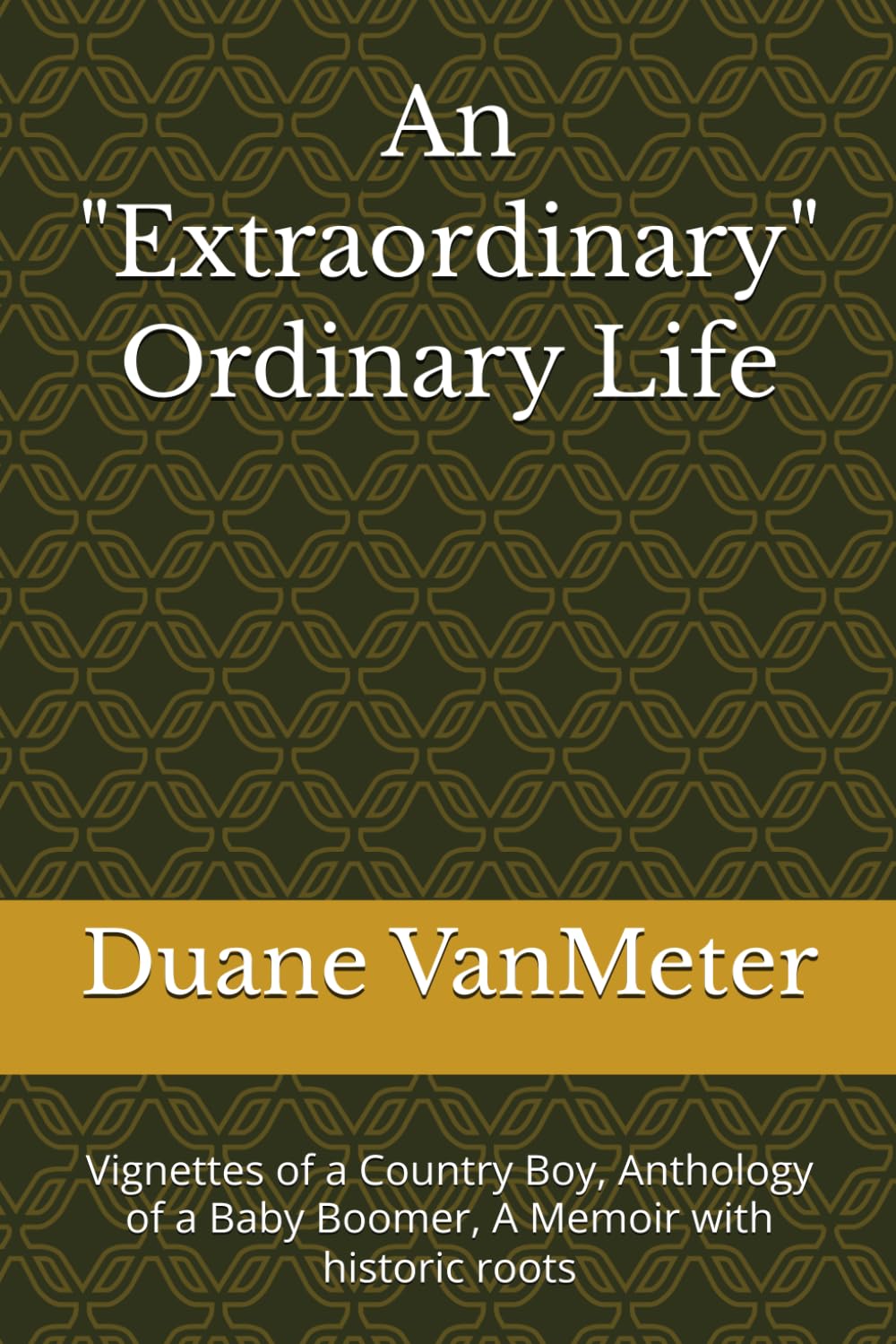 An "Extraordinary" Ordinary Life: Vignettes of a Country Boy, Anthology of a Baby Boomer, A Memoir with historic roots
