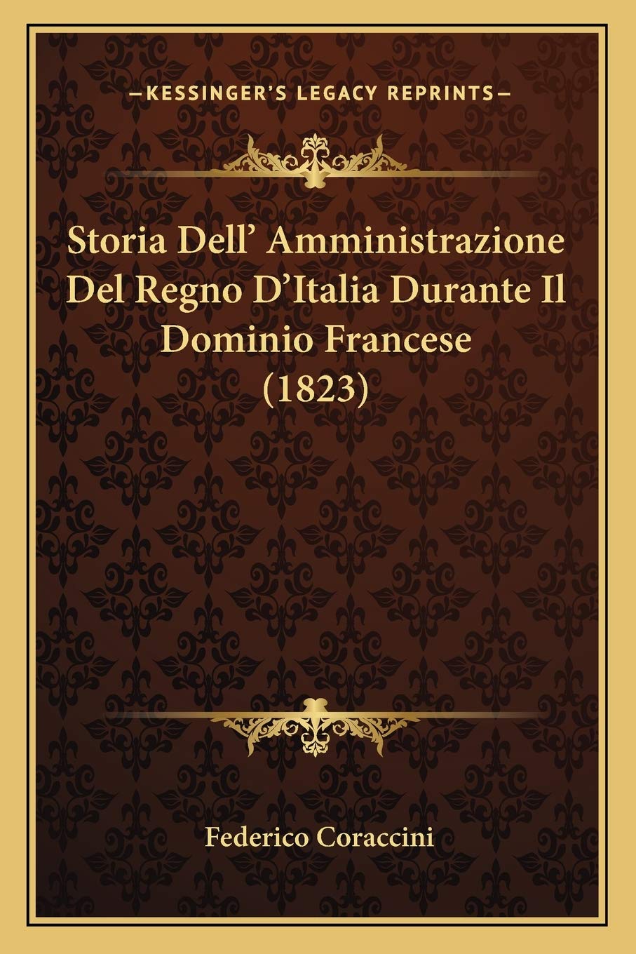Storia Dell' Amministrazione Del Regno D'Italia Durante Il Dominio Francese (1823)