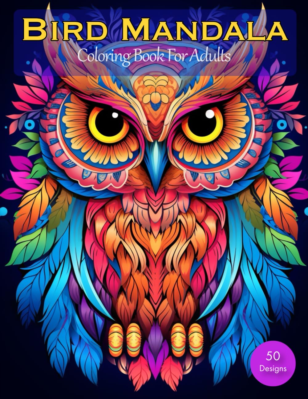 Bird Mandala Coloring Book for Adults: 50 Intricate Owl, Hummingbird, Parrot & Peacock Designs for Relaxation and Stress Relief