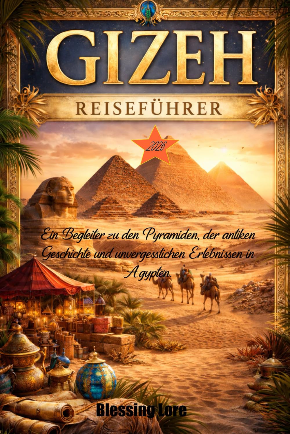 Gizeh Reisefuhrer 2026: Ein Begleiter zu den Pyramiden, der antiken Geschichte und unvergesslichen Erlebnissen in Ägypten.