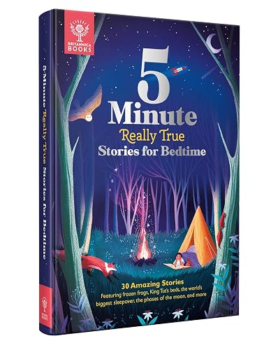 Britannica 5 Minute Really True Stories for Bedtime: 30 Amazing Stories: Featuring frozen frogs, King Tut’s beds, the world's biggest sleepover, the phases of the moon, and more