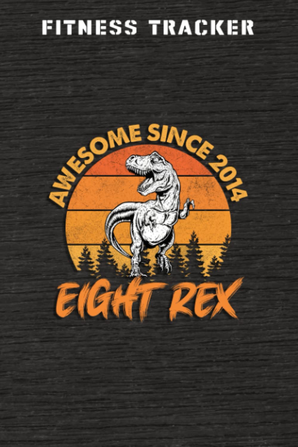 Fitness Tracker :Awesome Since 2014 Kids Eight Rex 8th Birthday Dinosaur 8: Health and Fitness Journal to Track Meals, Workouts and Weight Loss for … Reports & Mindfulness Prompts,Birthday Gifts