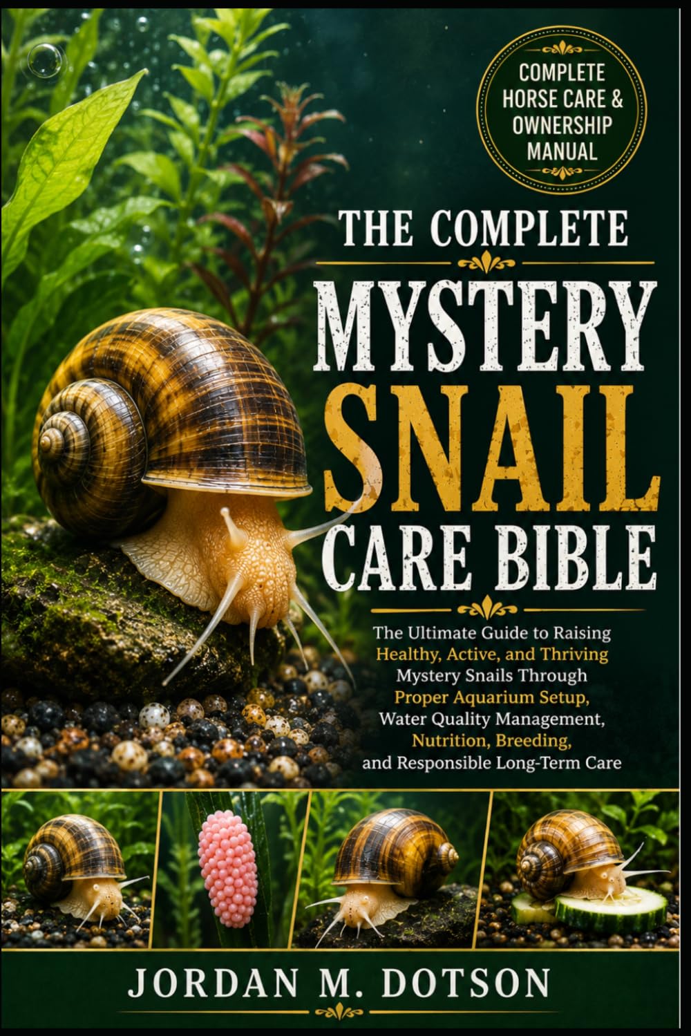 THE COMPLETE MYSTERY SNAIL CARE BIBLE: The Ultimate Guide to Raising Healthy, Active, and Thriving Mystery Snails Through Proper Aquarium Setup, Water ... Breeding, and Responsible Long-Term Care
