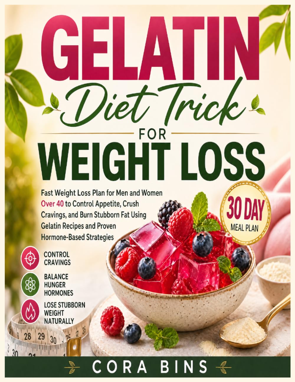 Gelatin Diet Trick For Weight Loss: Fast Weight Loss Plan for Men and Women Over 40 to Control Appetite, Crush Cravings, and Burn Stubborn Fat Using Gelatin Recipes and Proven Hormone-Based Strategies