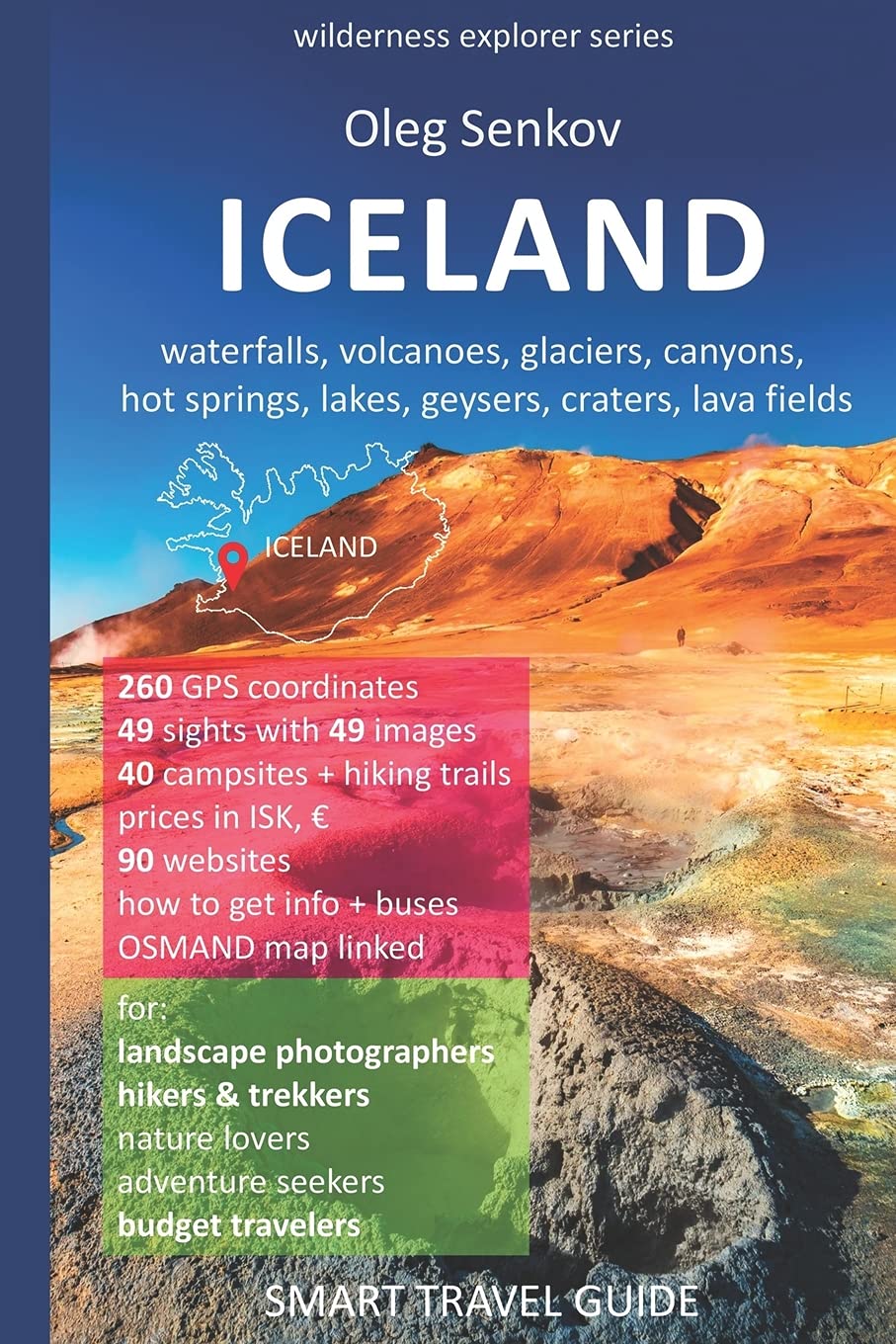 ICELAND, waterfalls, volcanoes, glaciers, canyons, hot springs, lakes, geysers, craters, lava fields: Smart Travel Guide for Nature Lovers, Hikers, Trekkers, Photographers: 4 (Wilderness Explorer)