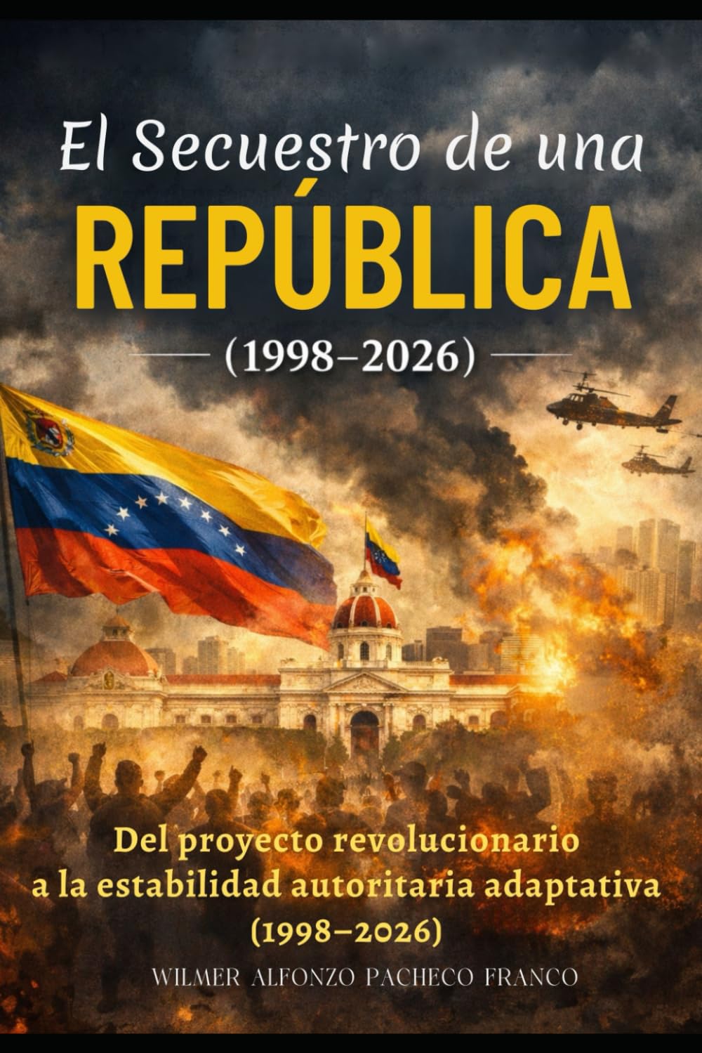 El secuestro de una República: Del proyecto revolucionario a la estabilidad autoritaria adaptativa (1998–2026)