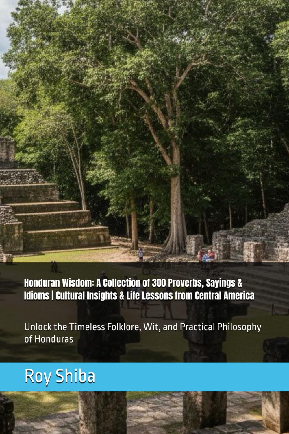 Honduran Wisdom: A Collection of 300 Proverbs, Sayings & Idioms | Cultural Insights & Life Lessons from Central America: Unlock the Timeless Folklore, ... of Honduras (The World Wisdom Archive)