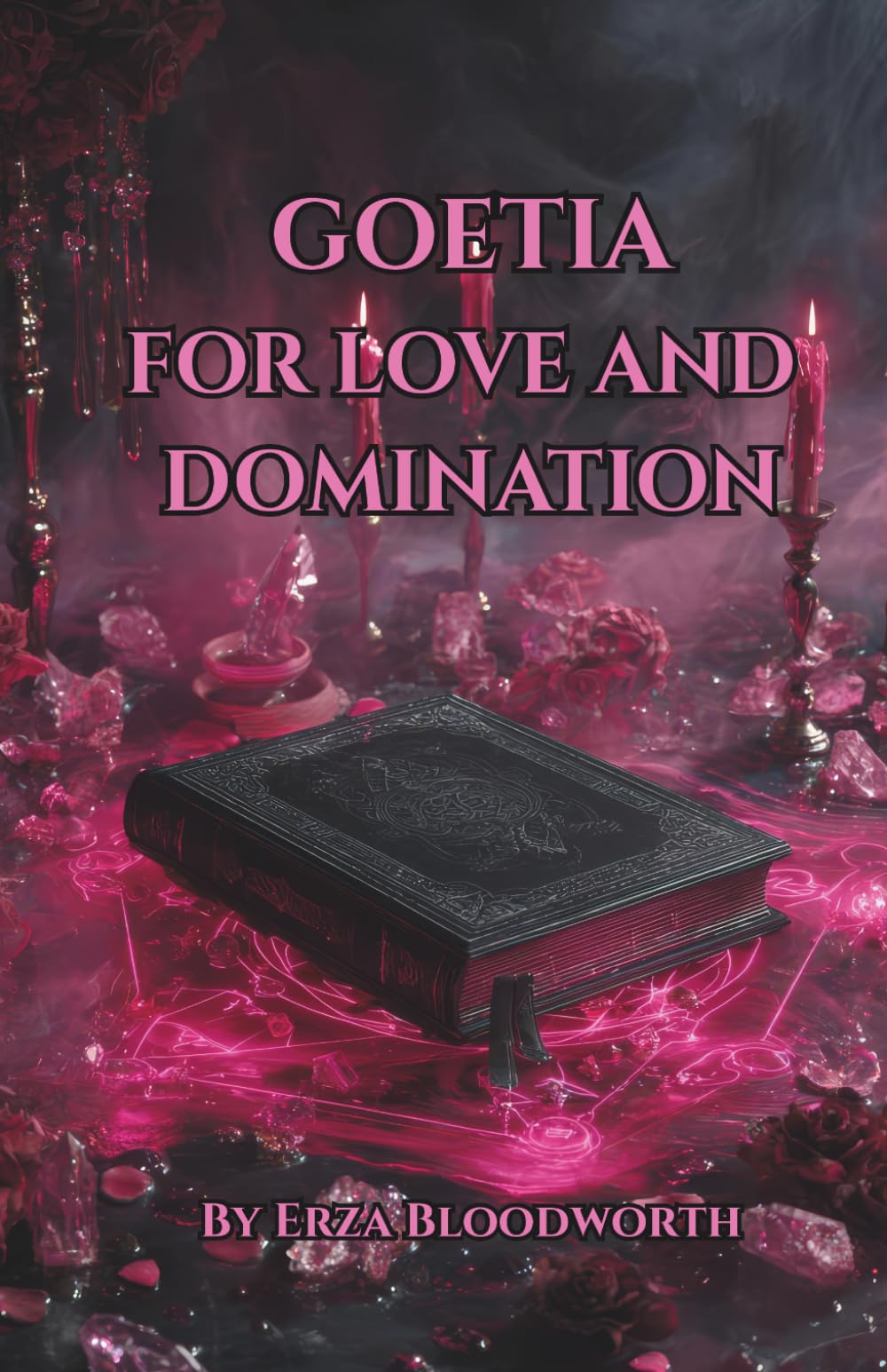Goetia for Love and Domination: A Practical Grimoire of Binding, Desire Work, and Targeted Romantic Influence