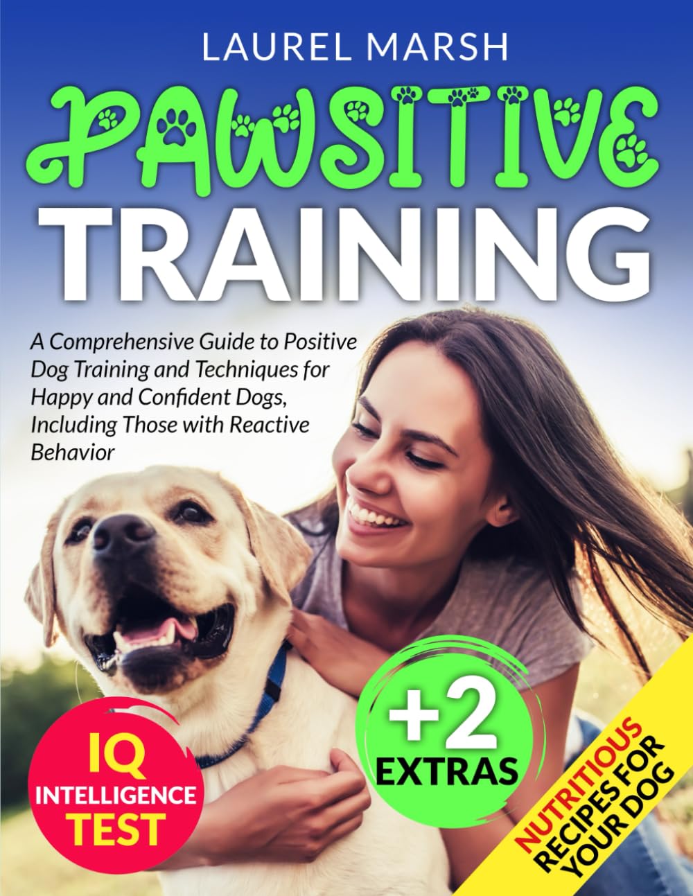 Pawsitive Training: A Comprehensive Guide to Positive Dog Training and Techniques for Happy and Confident Dogs, Including Those with Reactive Behavior