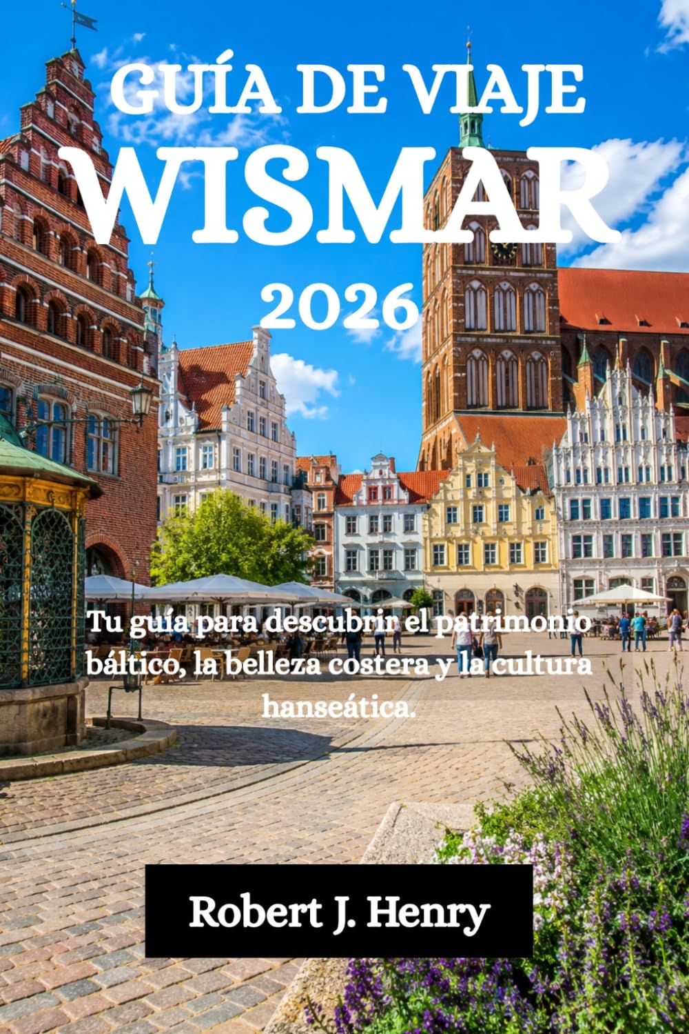 GUÍA DE VIAJE WISMAR 2026: Tu guía para descubrir el patrimonio báltico, la belleza costera y la cultura hanseática.