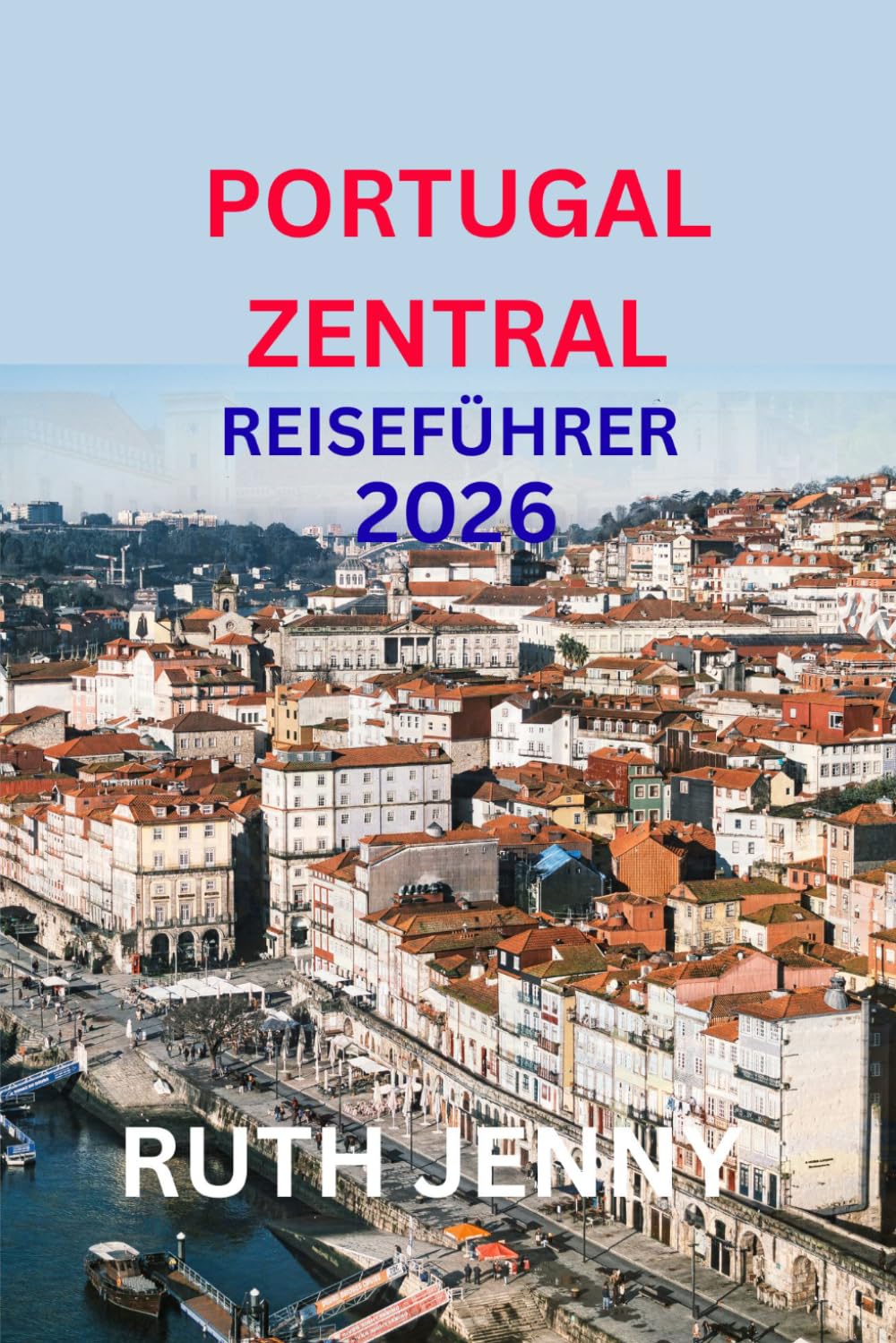 PORTUGAL ZENTRAL REISEFÜHRER 2026: Entdecken Sie das Herz Portugals – langsames Reisen, warme Menschen, zeitlose Schönheit