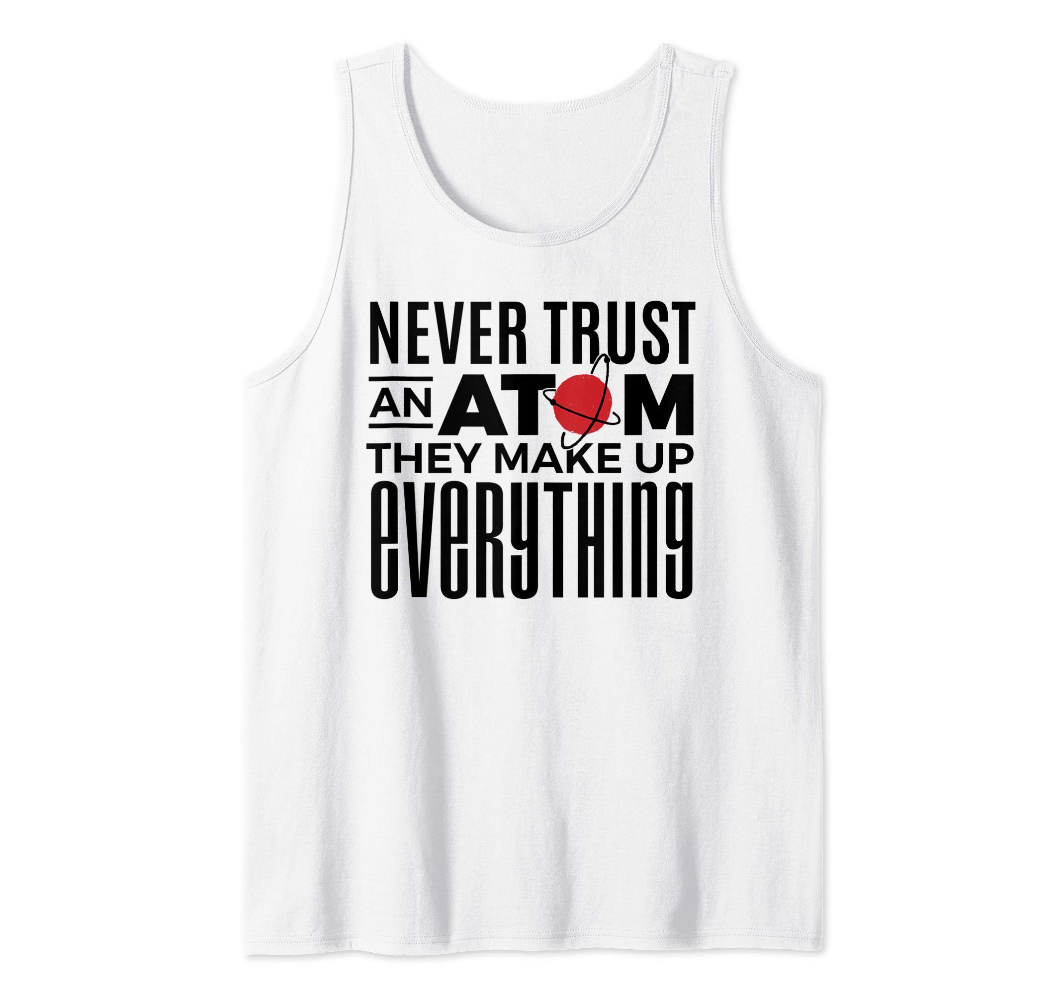 Never Trust an Atom They Make Up Everything Funny Science Tank Top
