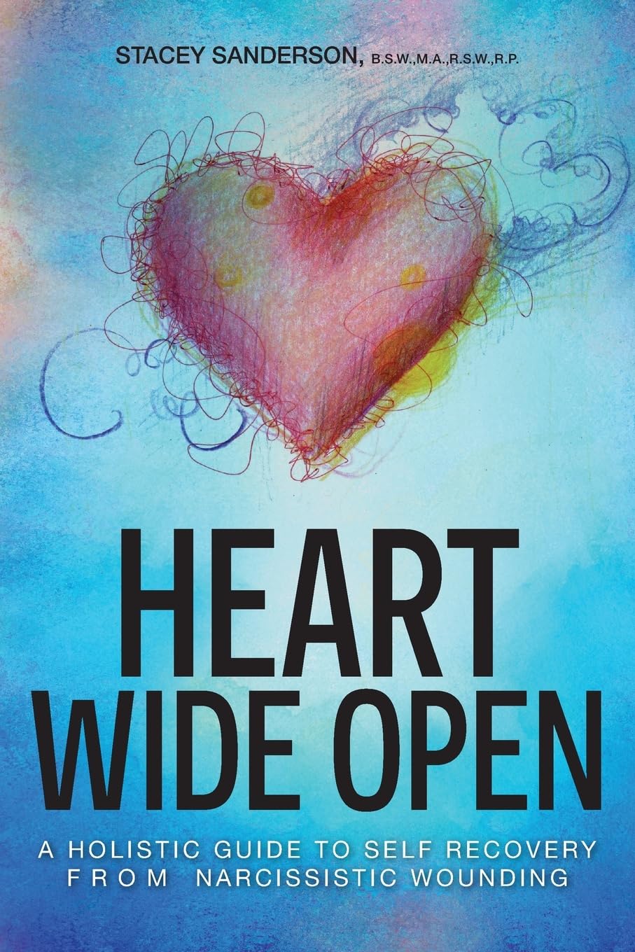 Heart Wide Open: A Holistic Guide to Self Recovery from Narcissistic Wounding: Sanderson, Stacey, Ferreri, Silvia: 9781039197282: Books - Amazon.ca