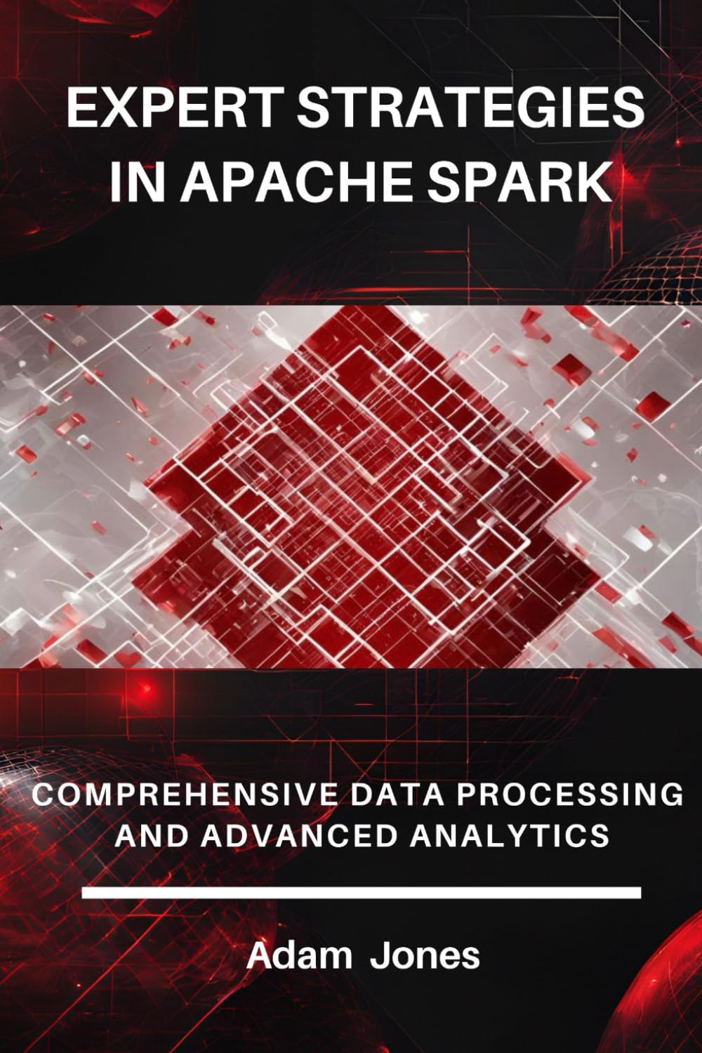 Expert Strategies in Apache Spark: Comprehensive Data Processing and Advanced Analytics