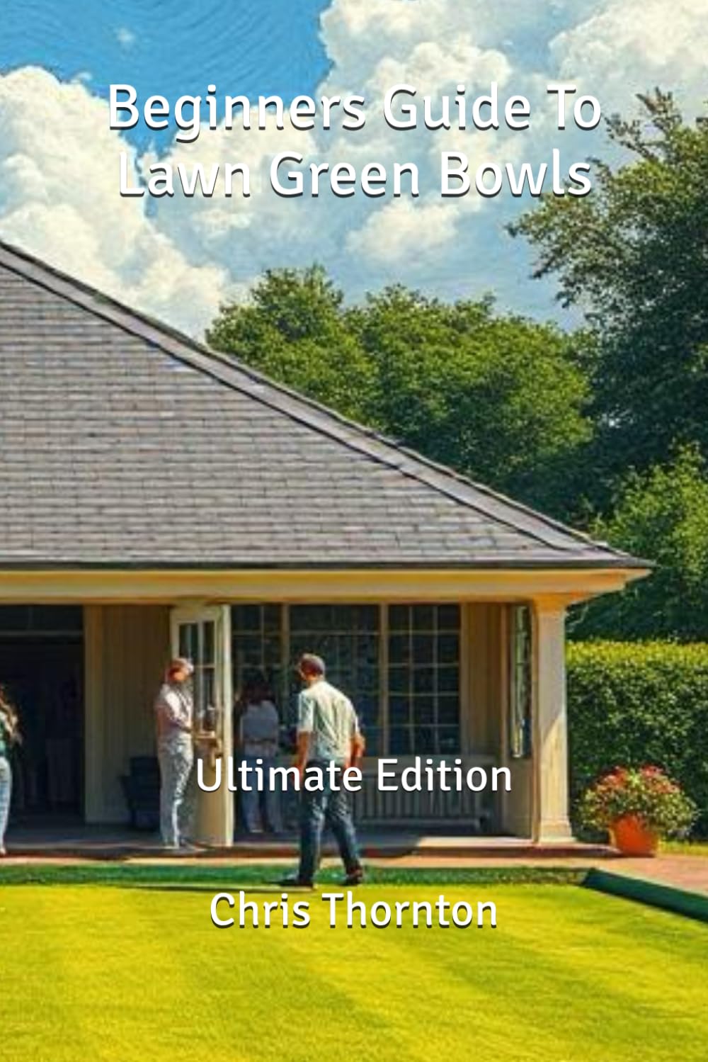 Beginners Guide To Lawn Green Bowls: Ultimate Edition