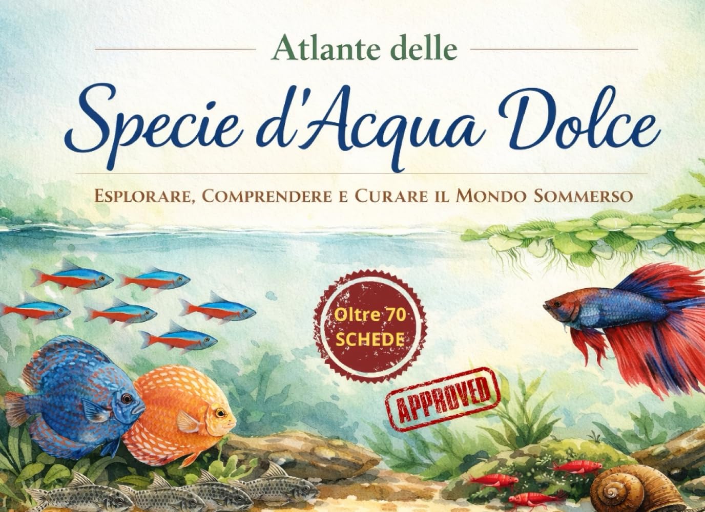 Atlante delle Specie d'Acqua Dolce in Acquario - Esplorare, comprendere e curare il mondo sommerso: Oltre 70 schede di allevamento (Acquari Low Cost: Per acquari semplici, economici e funzionali)