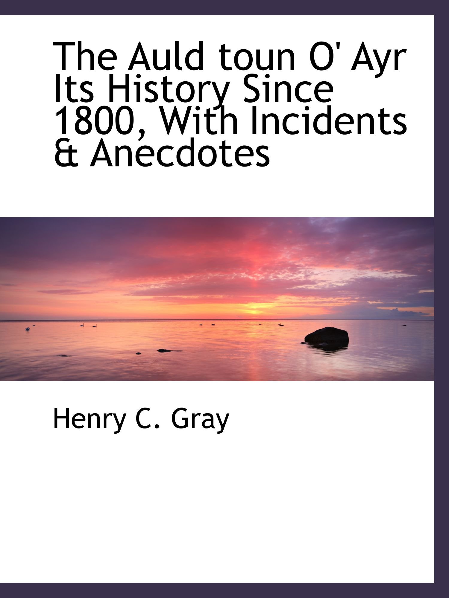 The Auld toun O' Ayr Its History Since 1800, With Incidents & Anecdotes