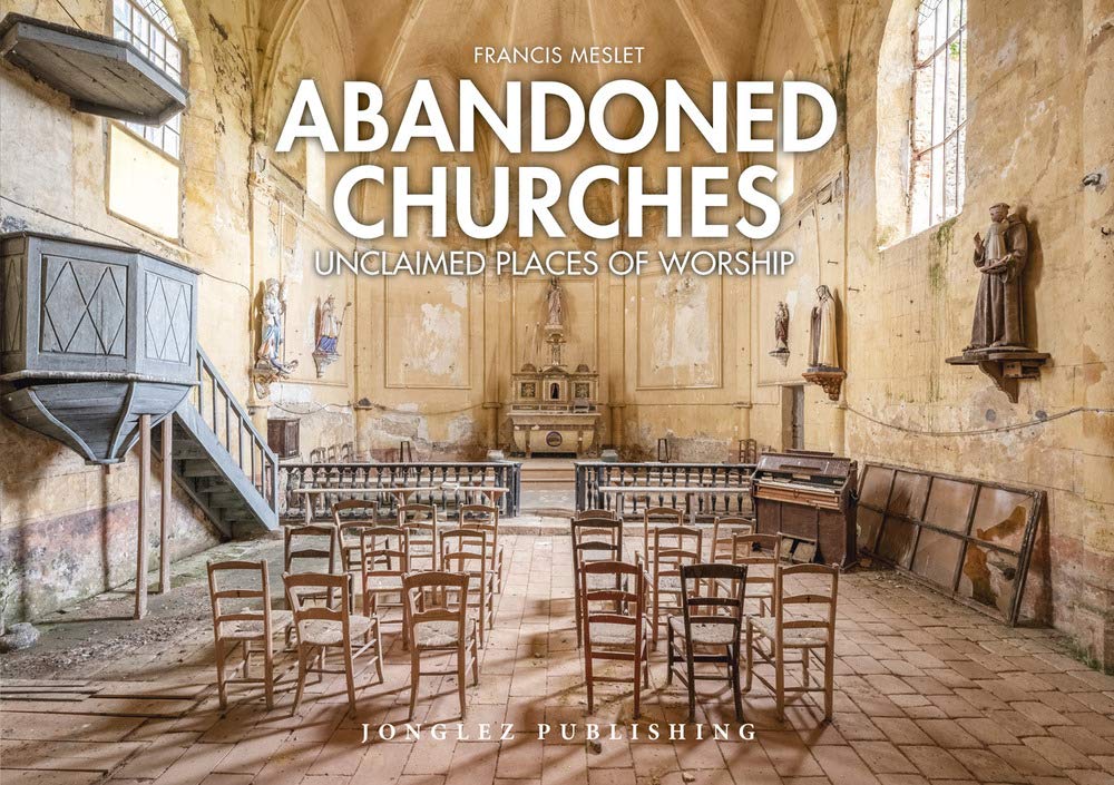 Abandoned Churches: Unclaimed Places of Worship (Jonglez Photo Books) (Jonglez Photographic Journeys)