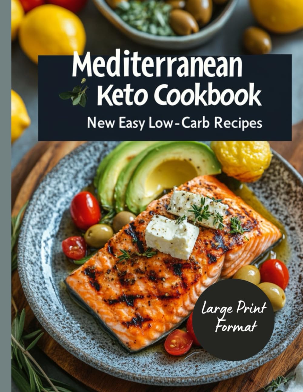 Mediterranean Keto Cookbook: New Easy Low-Carb Recipes: Simple Recipes for the Mediterranean Keto Diet for Weight Loss, Boosted Energy, and Better ... Meals for Every Day (Large Print Format)
