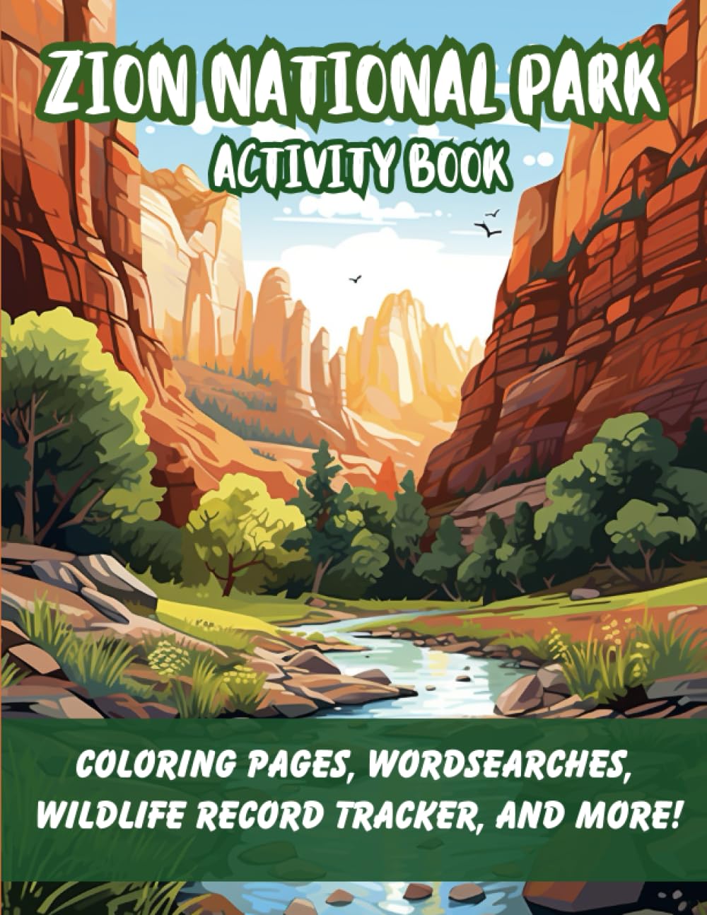 Zion National Park: Activity Book: Activity book about Zion's National Park- wordsearches, coloring pages, wildlife sighting journal entry pages, fun facts, and more! (National Parks: Activity Books)