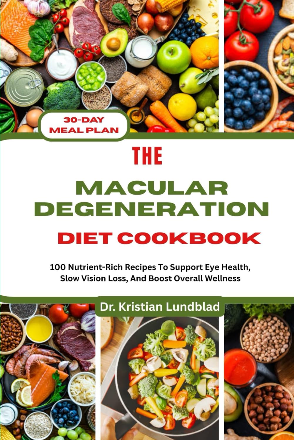 The Macular Degeneration Diet Cookbook: 100 Nutrient-Rich Recipes To Support Eye Health, Slow Vision Loss, And Boost Overall Wellness