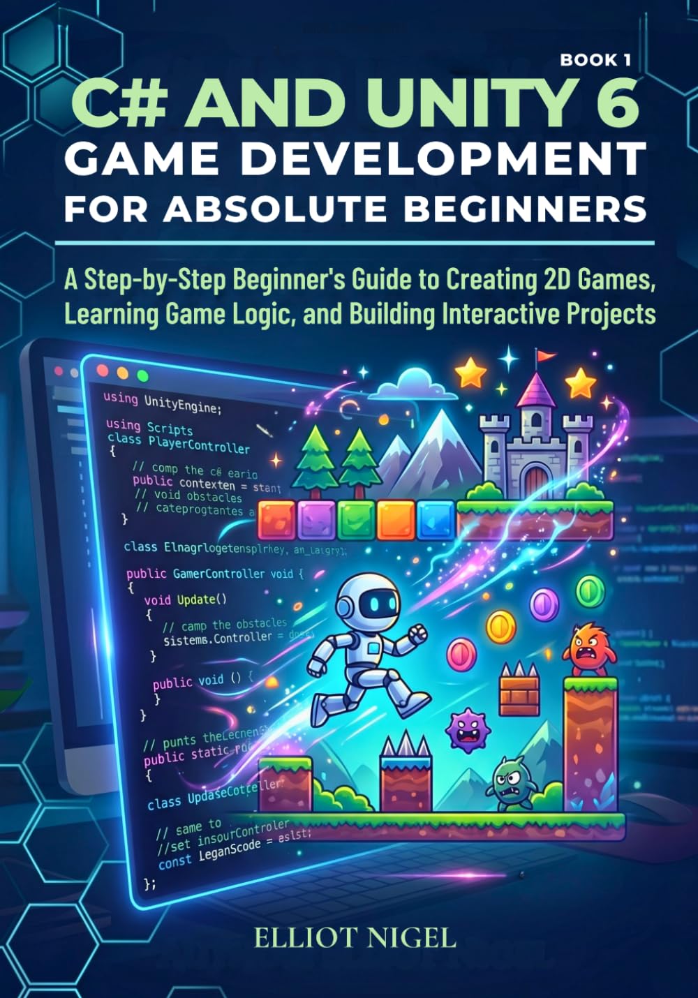 C# and Unity 6 Game Development for Absolute Beginners: A Step-by-Step Beginner’s Guide to Creating 2D Games, Learning Game Logic, and Building ... Game Development with C# and Unity 6 series)