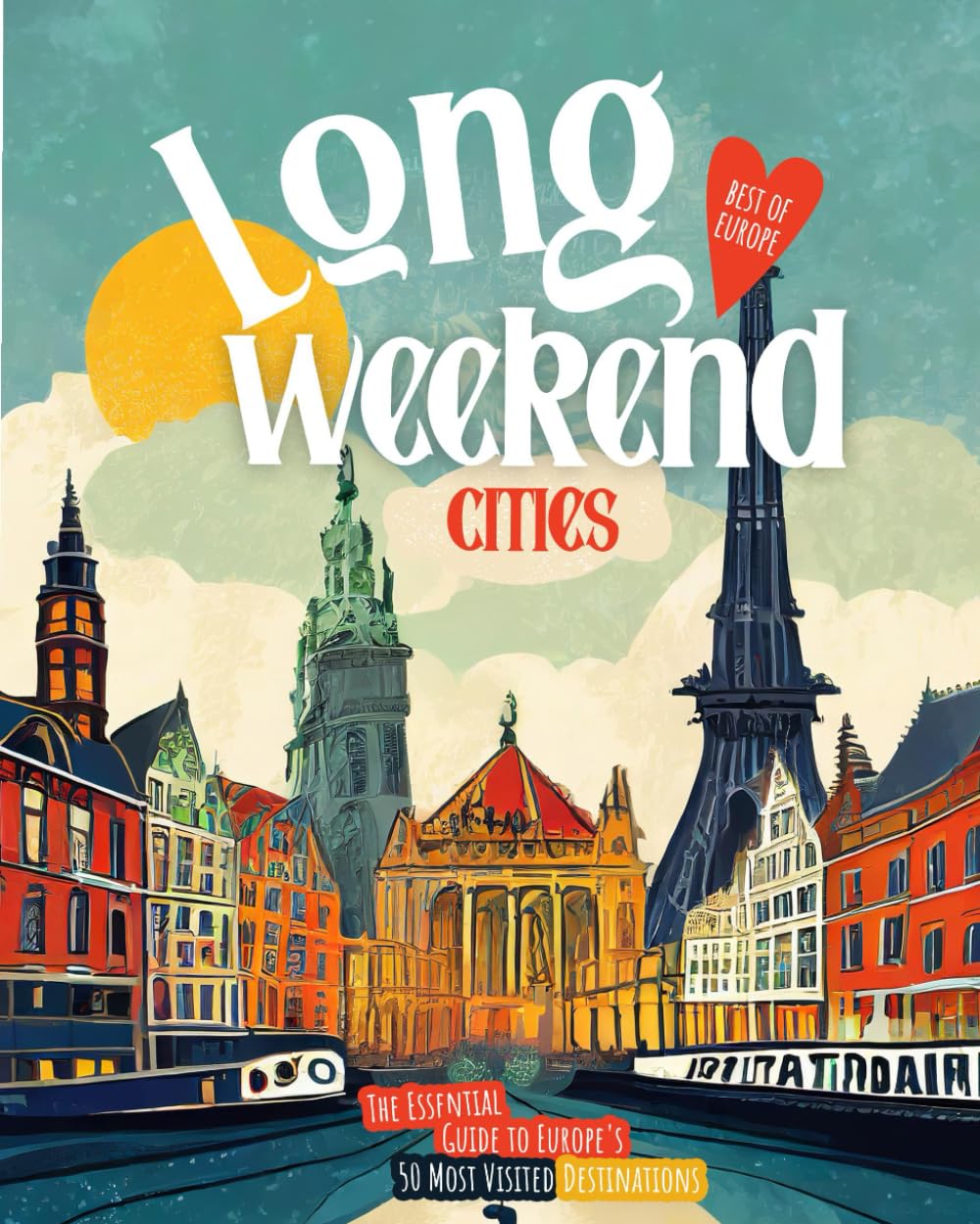 Long Weekend Cities: The Essential Guide To Europe's 50 Most Visited Destinations