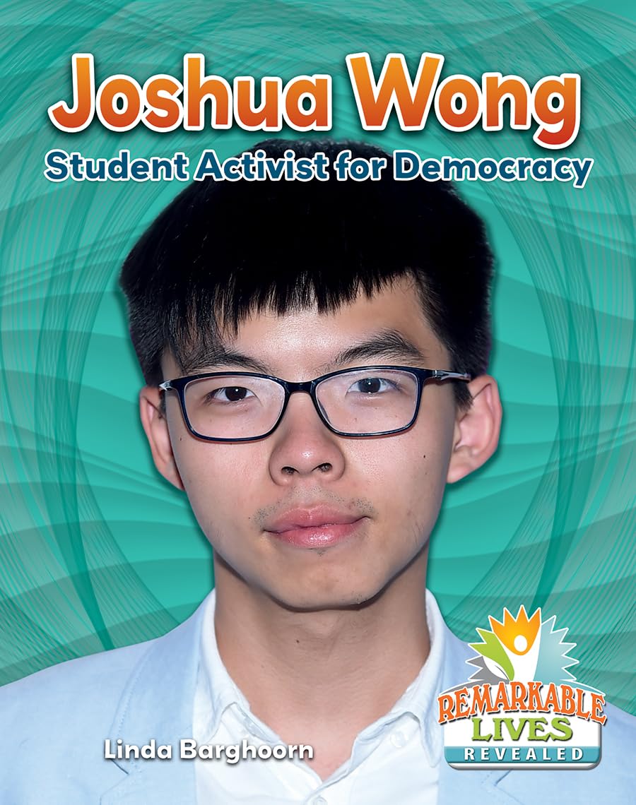 Joshua Wong: Student Activist for Democracy (Remarkable Lives Revealed)