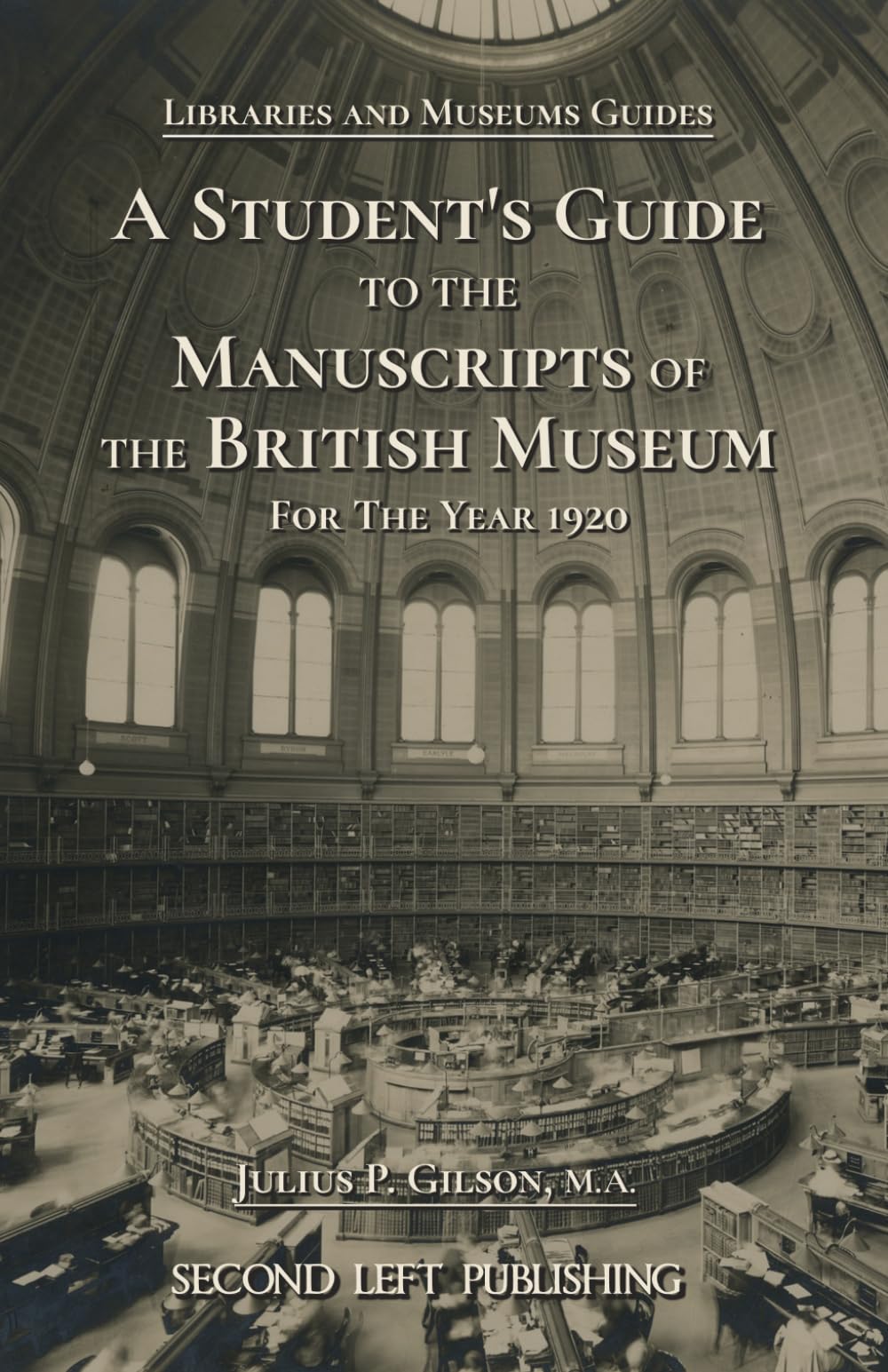 Libraries and Museums: A Student's Guide to the Manuscripts of the British Museum: For The Year 1920
