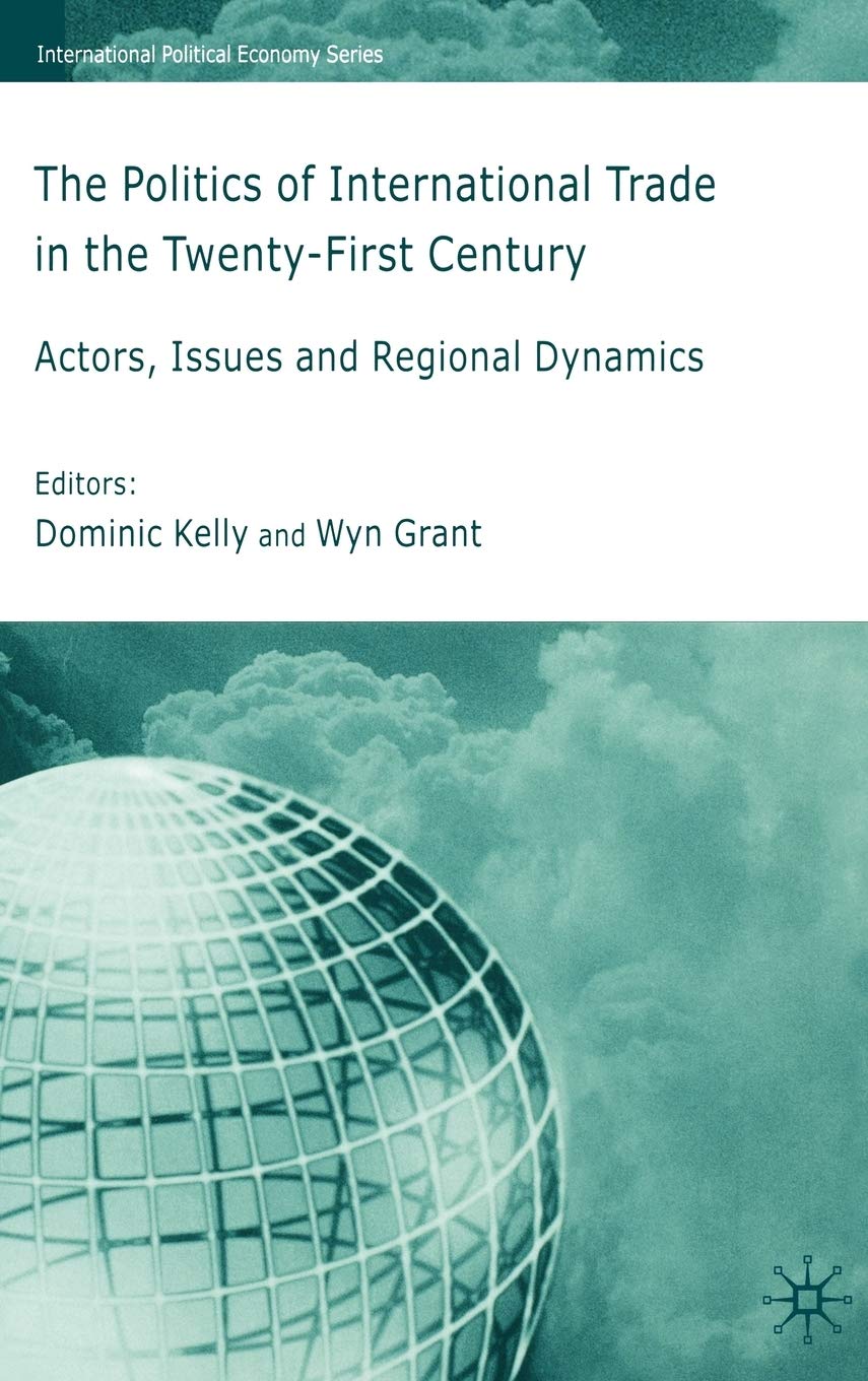 The Politics of International Trade in the 21st Century: Actors, Issues and Regional Dynamics (International Political Economy Series)