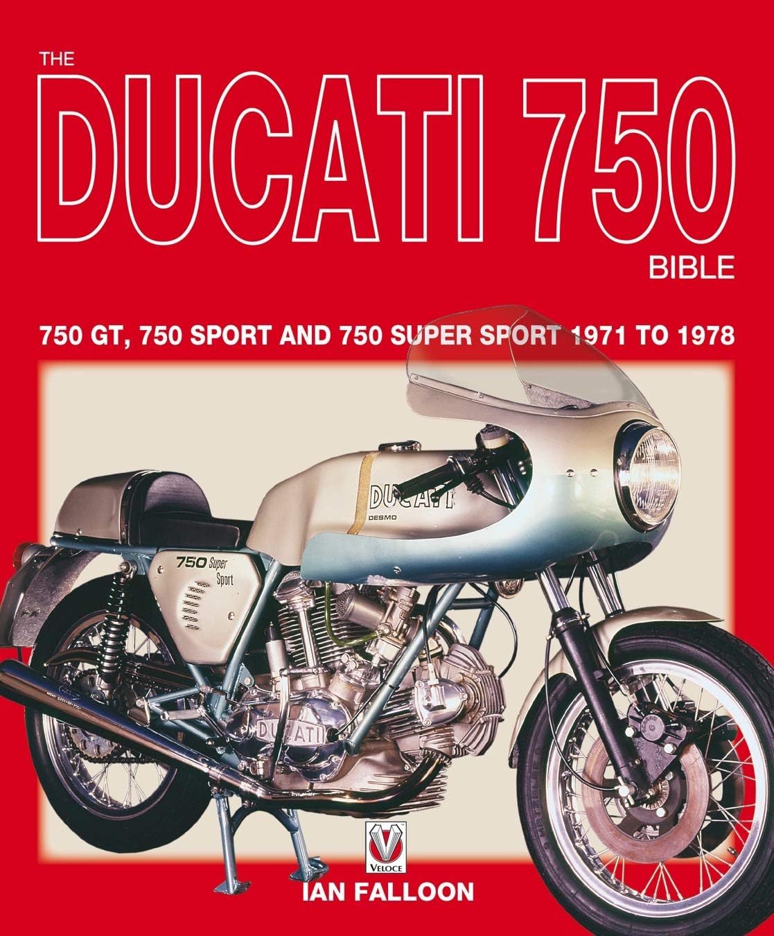 The Ducati 750 Bible: 750 GT, 750 Sport and 750 Super Sport 1971 to 1978