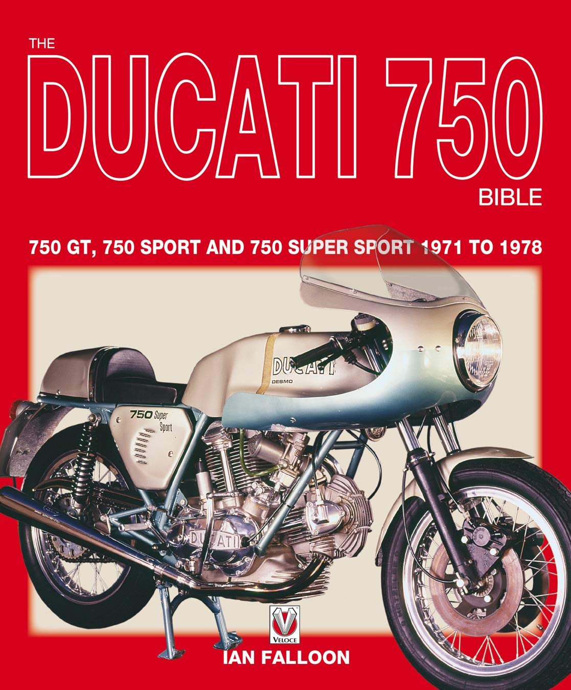 The Ducati 750 Bible: 750 GT, 750 Sport and 750 Super Sport 1971 to 1978