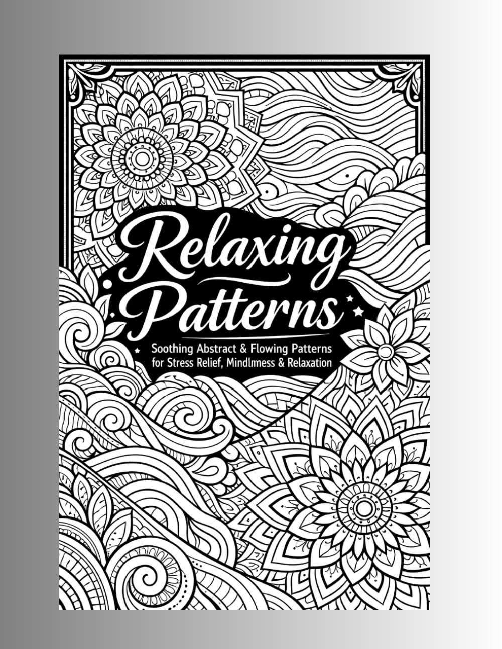 Relaxing Patterns Coloring Book for Adults: Soothing Abstract & Flowing Patterns for Stress Relief, Mindfulness & Relaxation