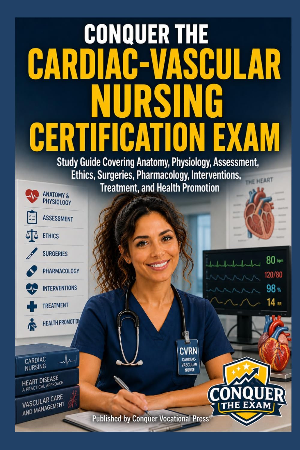 Conquer the Cardiac-Vascular Nursing Certification Exam: Study Guide Covering Anatomy, Physiology, Assessment, Ethics, Surgeries, Pharmacology, ... Health Promotion (Conquer the Nursing Exams)