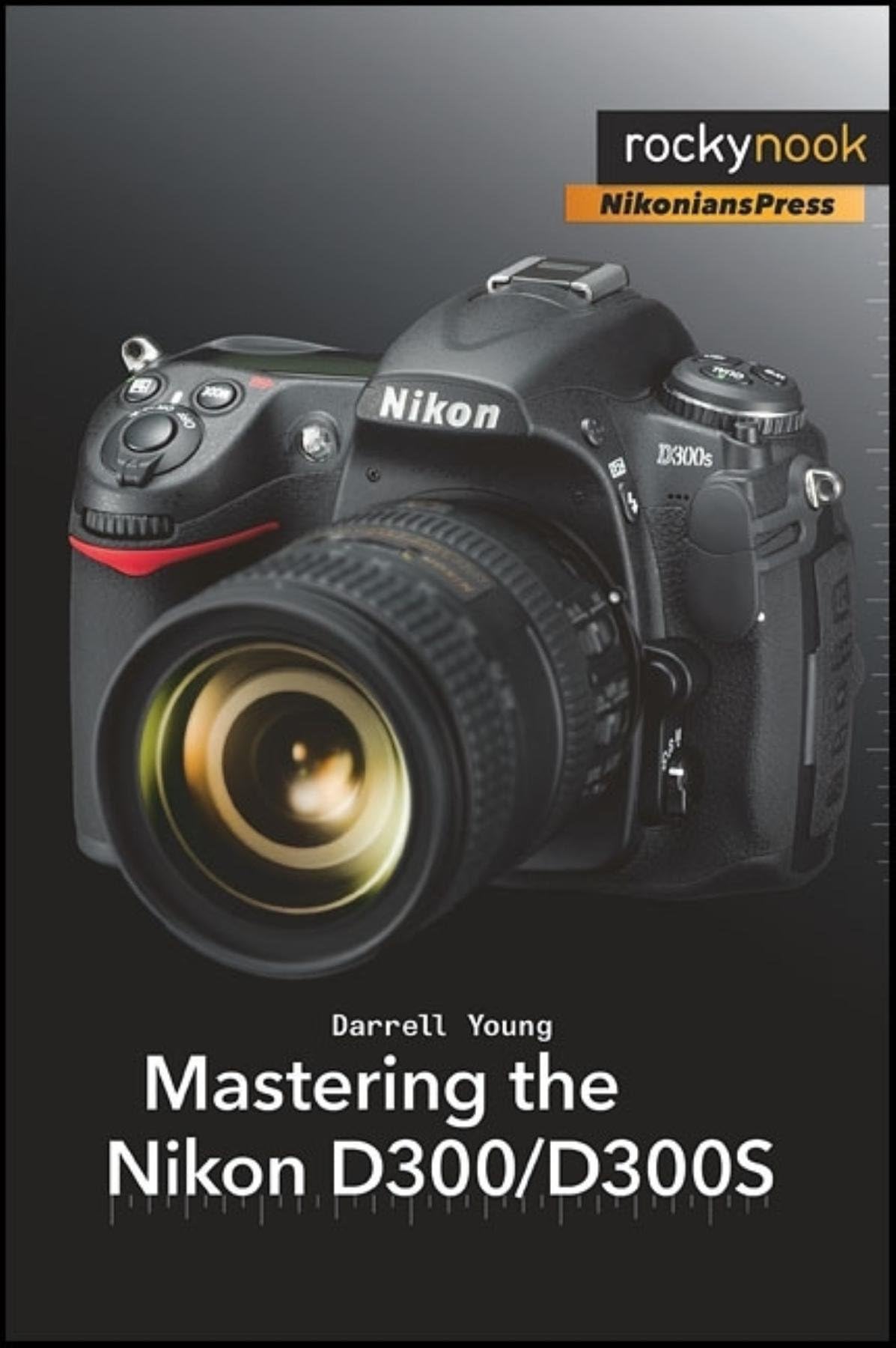 Mastering the Nikon D300/D300S (The Mastering Camera Guide Series) Paperback – November 25, 2010