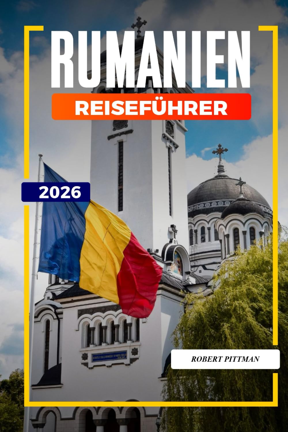 RUMÄNIEN REISEFÜHRER 2026: Entdecken Sie versteckte Schätze, historische Sehenswürdigkeiten, Reisetipps und unvergessliche Urlaubserlebnisse