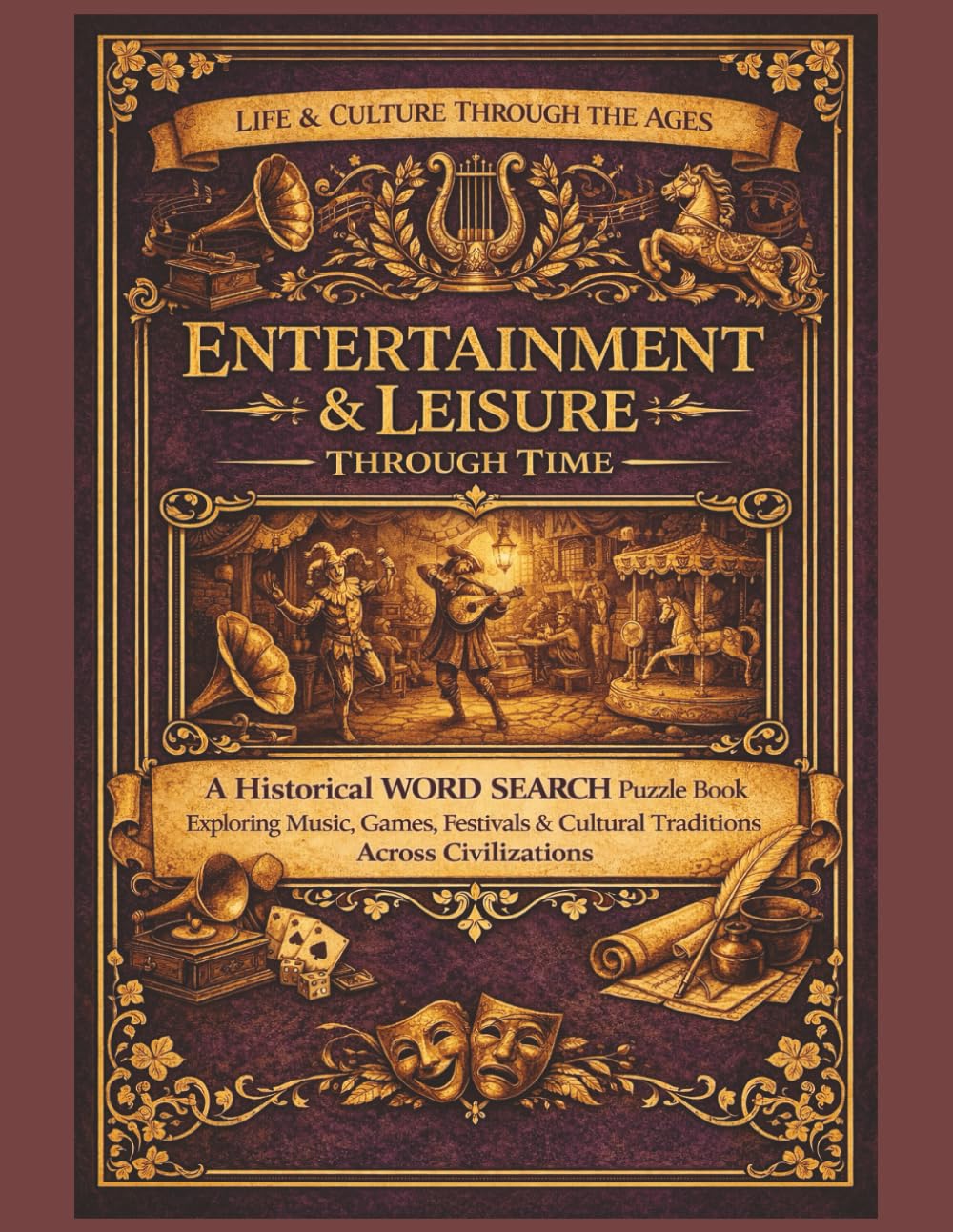 Entertainment & Leisure Through Time: A Historical Word Search Puzzle Book Exploring Music, Games, Festivals & Cultural Traditions Across Civilizations (Life & Culture Through the Ages)