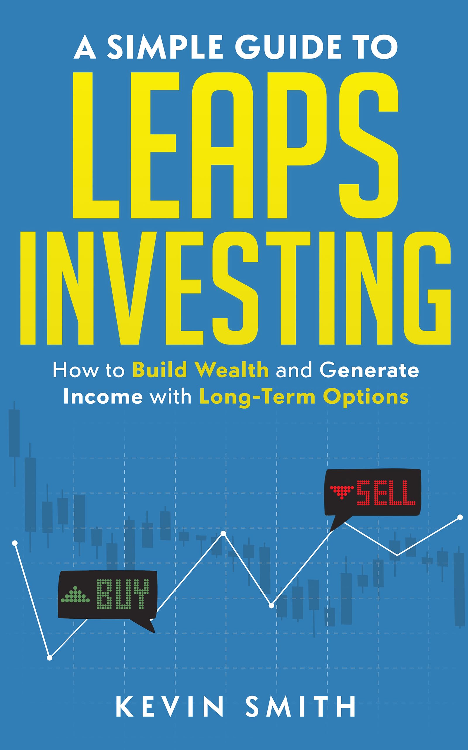 A Simple Guide to LEAPS Investing: Build Wealth and Generate Income with Long-Term Options and Poor Man’s Covered Calls (Simple Guide To Options)