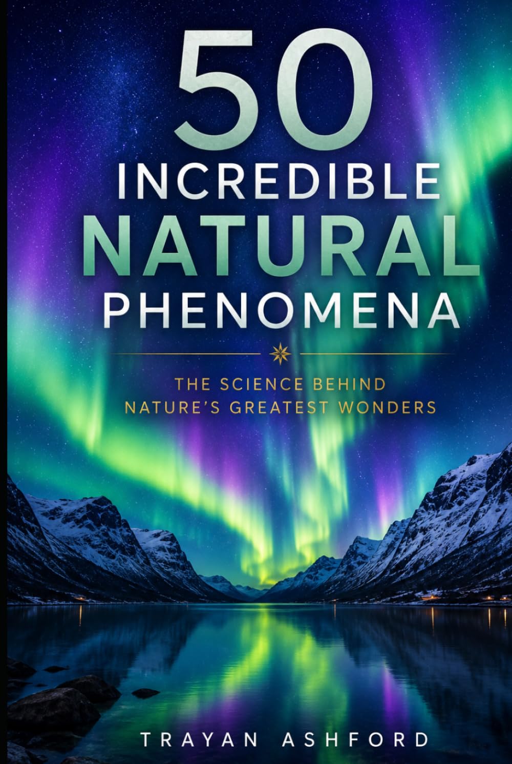 50 Incredible Natural Phenomena: The Science Behind Nature’s Greatest Wonders (Wonders of Science)