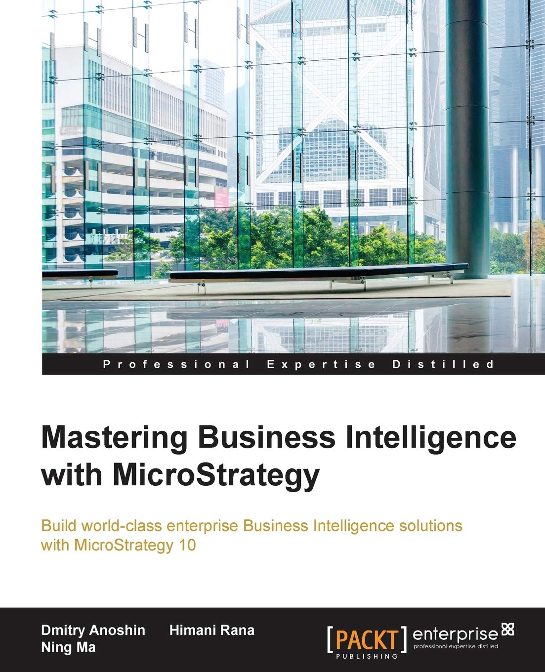 Mastering Business Intelligence with MicroStrategy: Master Business  Intelligence with Microstrategy 10 : Anoshin, Dmitry, Rana, Himani, Ma,  Ning: Amazon.sg: Books