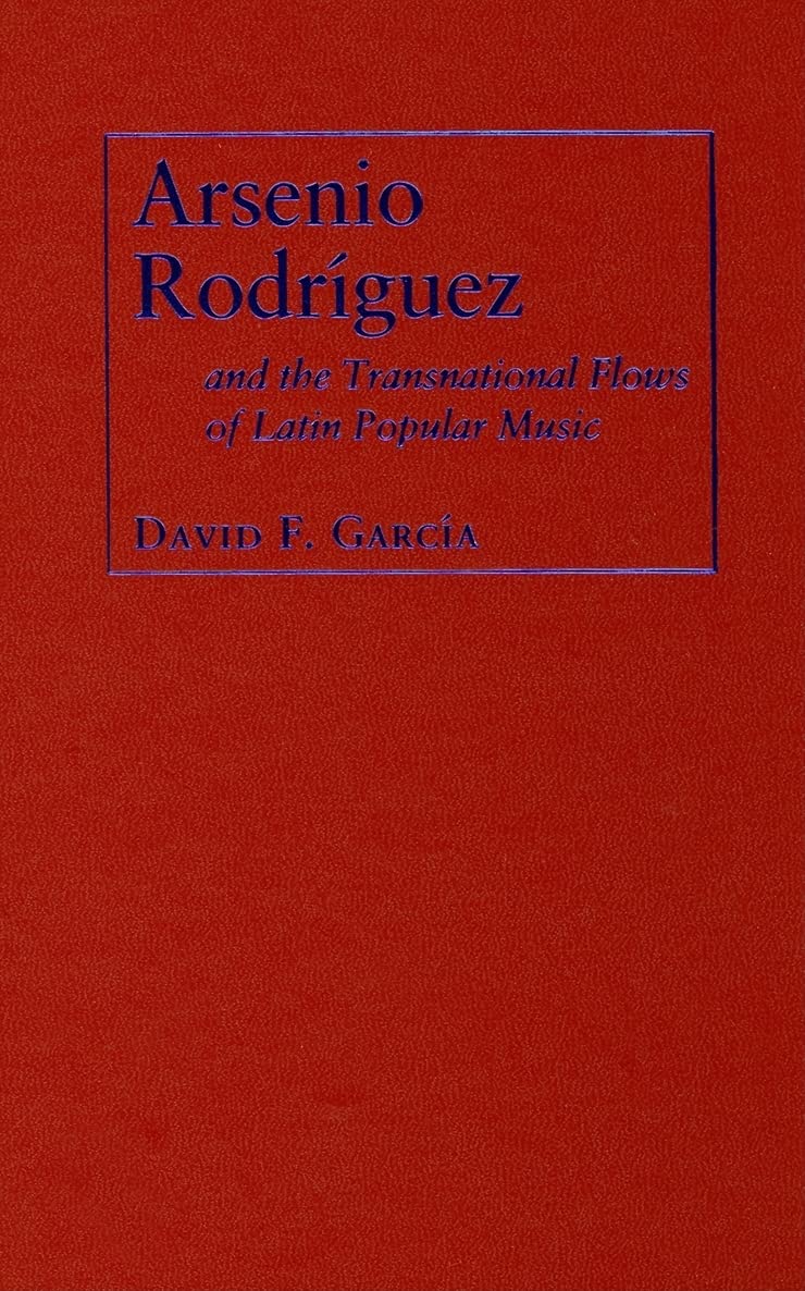 Arsenio Rodriguez and the Transnational Flows of Latin Popular Music (Studies in Latin American And Caribbean Music)