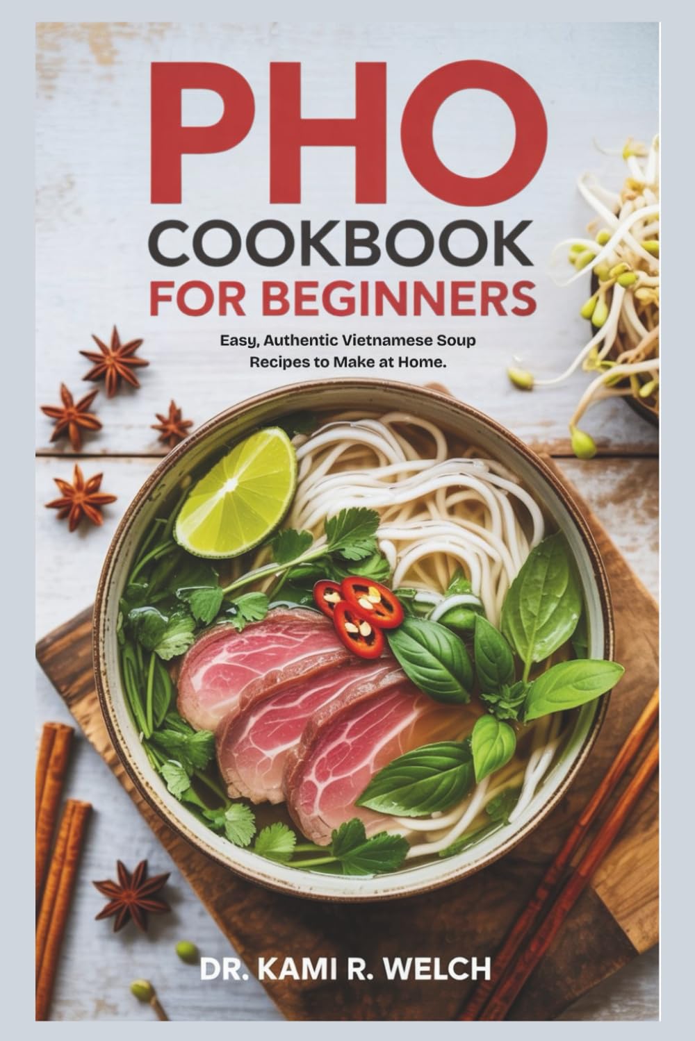 Pho Cookbook for Beginners: Easy, Authentic Vietnamese Soup Recipes to Make at Home (Empowered Healthy Living)