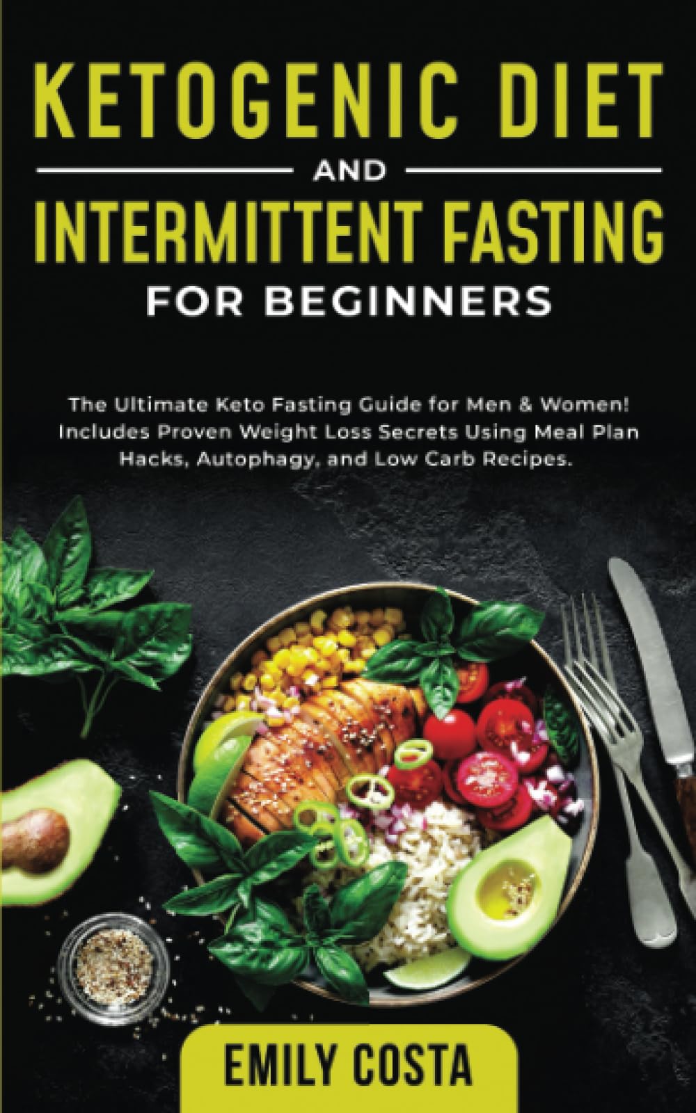Ketogenic Diet and Intermittent Fasting for Beginners: The Ultimate Keto Fasting Guide for Men & Women! Includes Proven Weight Loss Secrets Using Meal Plan Hacks, Autophagy, and Low Carb Recipes.