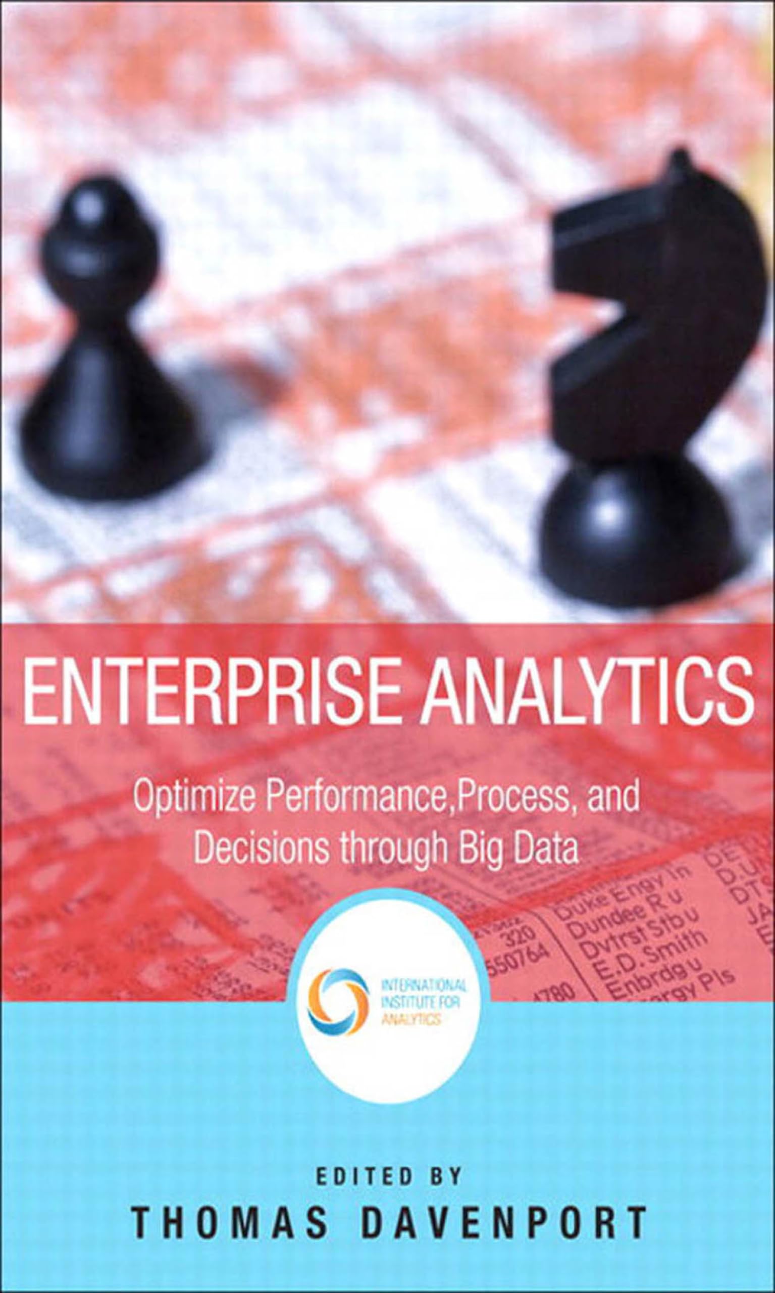 Enterprise Analytics: Optimize Performance, Process, and Decisions Through Big Data (FT Press Analytics)
