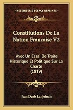 Constitutions De La Nation Francaise V2: Avec Un Essai De Traite Historique Et Politique Sur La Charte (1819) (French Edition)