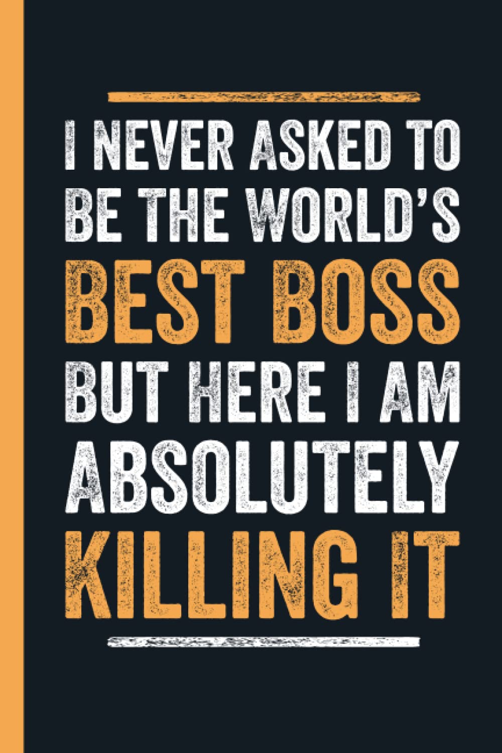 I Never Asked To Be The World’s Best Boss But Here I Am Absolutely Killing It: Funny Lined blank notebook for employee coworker, Boss, Lined Journal for coworker teammate, staff members