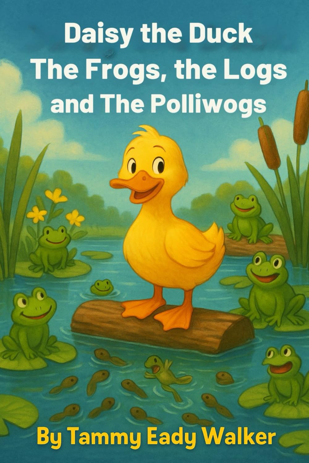 Daisy The Duck the Frogs the Logs and the Polliwogs: Book Six in the Daisy the Duck Series (Daisy and Her Great Big Beautiful Bill)
